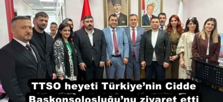 TTSO heyeti Türkiye’nin Cidde Başkonsolosluğu’nu ziyaret etti