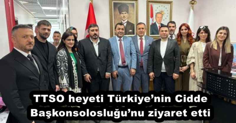 TTSO heyeti Türkiye’nin Cidde Başkonsolosluğu’nu ziyaret etti