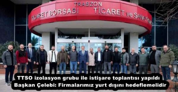 TTSO izolasyon grubu ile istişare toplantısı yapıldı  Başkan Çelebi: Firmalarımız yurt dışını hedeflemelidir