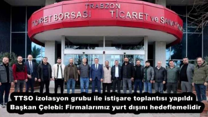 TTSO izolasyon grubu ile istişare toplantısı yapıldı  Başkan Çelebi: Firmalarımız yurt dışını hedeflemelidir