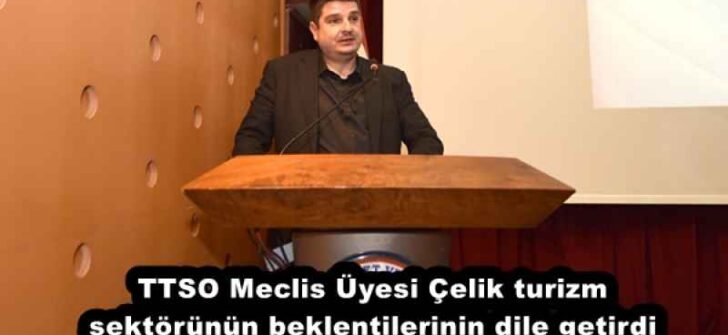 TTSO Meclis Üyesi Çelik turizm sektörünün beklentilerinin dile getirdi
