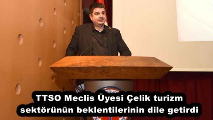TTSO Meclis Üyesi Çelik turizm sektörünün beklentilerinin dile getirdi