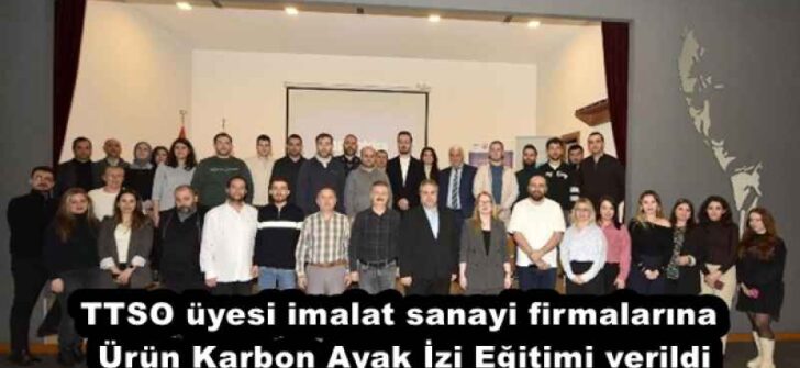 TTSO üyesi imalat sanayi firmalarına Ürün Karbon Ayak İzi Eğitimi verildi