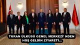 TURAN ÜLKÜSÜ GENEL MERKEZİ’ NDEN HOŞ GELDİN ZİYARETİ…