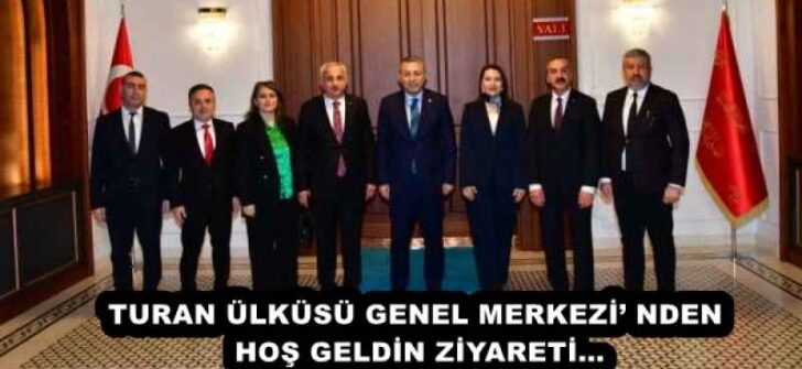 TURAN ÜLKÜSÜ GENEL MERKEZİ’ NDEN HOŞ GELDİN ZİYARETİ…