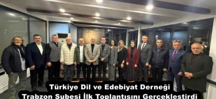 Türkiye Dil ve Edebiyat Derneği Trabzon Şubesi İlk Toplantısını Gerçekleştirdi
