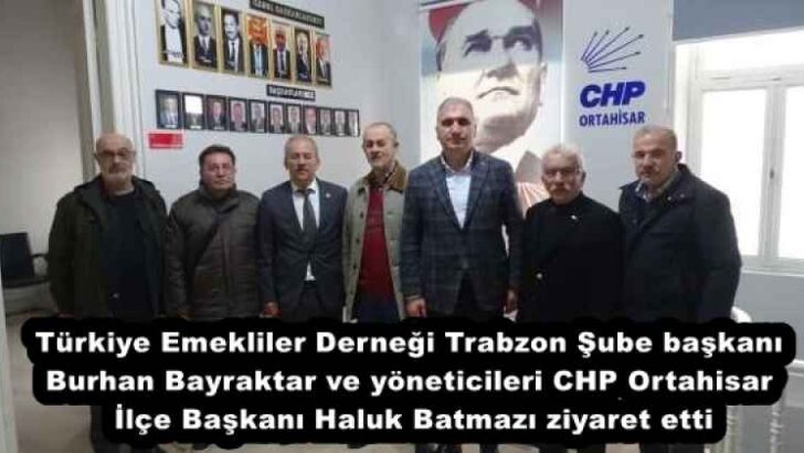 Türkiye Emekliler Derneği Trabzon Şube başkanı Burhan Bayraktar ve yöneticileri CHP Ortahisar İlçe Başkanı Haluk Batmazı ziyaret etti