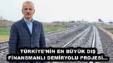 TÜRKİYE’NİN EN BÜYÜK DIŞ FİNANSMANLI DEMİRYOLU PROJESİ…