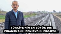 TÜRKİYE’NİN EN BÜYÜK DIŞ FİNANSMANLI DEMİRYOLU PROJESİ…