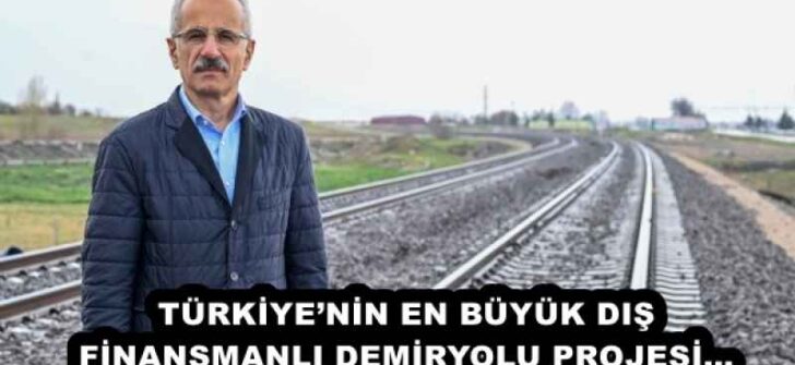 TÜRKİYE’NİN EN BÜYÜK DIŞ FİNANSMANLI DEMİRYOLU PROJESİ…