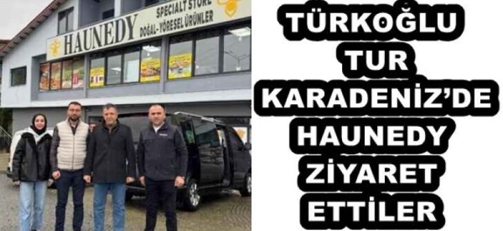 TÜRKOĞLU TUR KARADENİZ’DE HAUNEDY ZİYARET ETTİLER