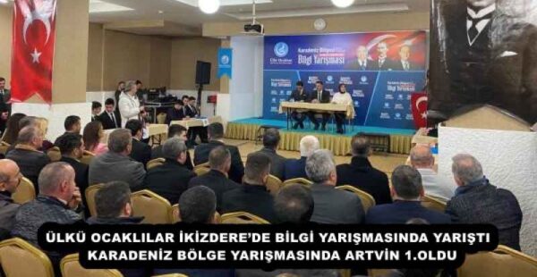 ÜLKÜ OCAKLILAR İKİZDERE’DE BİLGİ YARIŞMASINDA YARIŞTI  KARADENİZ BÖLGE YARIŞMASINDA ARTVİN 1.OLDU