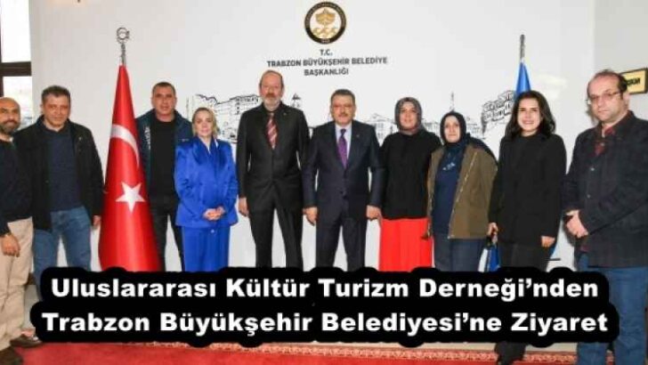 Uluslararası Kültür Turizm Derneği’nden Trabzon Büyükşehir Belediyesi’ne Ziyaret