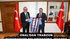 ÜNAL’DAN TRABZON BÜYÜKŞEHİR BELEDİYESİ’NE ZİYARET