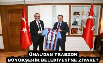 ÜNAL’DAN TRABZON BÜYÜKŞEHİR BELEDİYESİ’NE ZİYARET