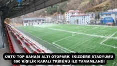 ÜSTÜ TOP SAHASI ALTI OTOPARK  İKİZDERE STADYUMU 800 KİŞİLİK KAPALI TRİBÜNÜ İLE TAMAMLANDI