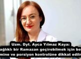 Uzm. Dyt. Ayca Yılmaz Kaya: “Sağlıklı bir Ramazan geçirebilmek için besin seçimine ve porsiyon kontrolüne dikkat edilmeli”