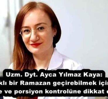 Uzm. Dyt. Ayca Yılmaz Kaya: “Sağlıklı bir Ramazan geçirebilmek için besin seçimine ve porsiyon kontrolüne dikkat edilmeli”
