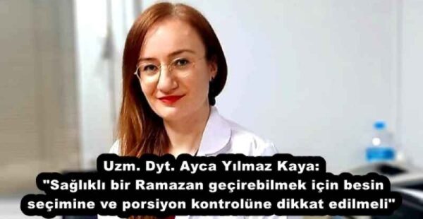 Uzm. Dyt. Ayca Yılmaz Kaya: “Sağlıklı bir Ramazan geçirebilmek için besin seçimine ve porsiyon kontrolüne dikkat edilmeli”