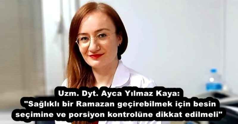 uzm_dyt_ayca_yilmaz_kaya_saglikli_bir_ramazan_gecirebilmek_icin_besin_secimine_ve_porsiyon_kontrolune_dikkat_edilmeli_h57072_358e5 Uzm. Dyt. Ayca Yılmaz Kaya: "Sağlıklı bir Ramazan geçirebilmek için besin seçimine ve porsiyon kontrolüne dikkat edilmeli"