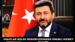 VAKIFLAR BÖLGE MÜDÜRLÜĞÜNDEN ÖNEMLİ HİZMET