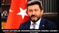 VAKIFLAR BÖLGE MÜDÜRLÜĞÜNDEN ÖNEMLİ HİZMET