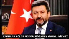 VAKIFLAR BÖLGE MÜDÜRLÜĞÜNDEN ÖNEMLİ HİZMET