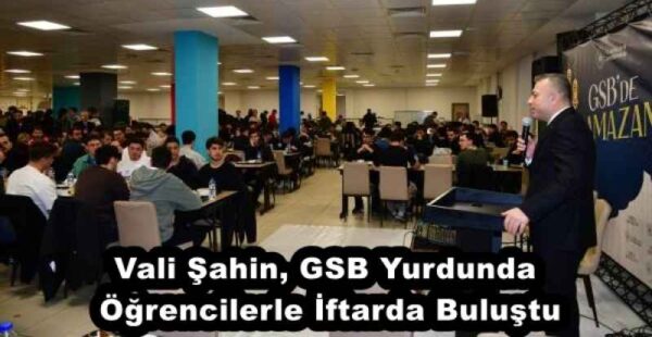 Vali Şahin, GSB Yurdunda Öğrencilerle İftarda Buluştu
