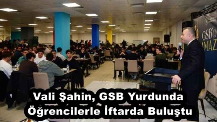 Vali Şahin, GSB Yurdunda Öğrencilerle İftarda Buluştu