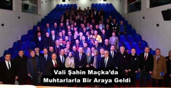 Vali Şahin Maçka’da Muhtarlarla Bir Araya Geldi