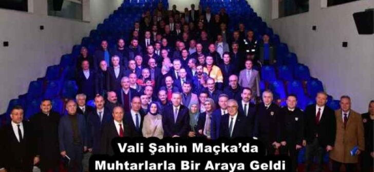 Vali Şahin Maçka’da Muhtarlarla Bir Araya Geldi