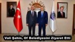 Vali Şahin, Of Belediyesini Ziyaret Etti