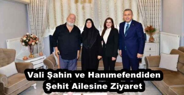 Vali Şahin ve Hanımefendiden Şehit Ailesine Ziyaret 