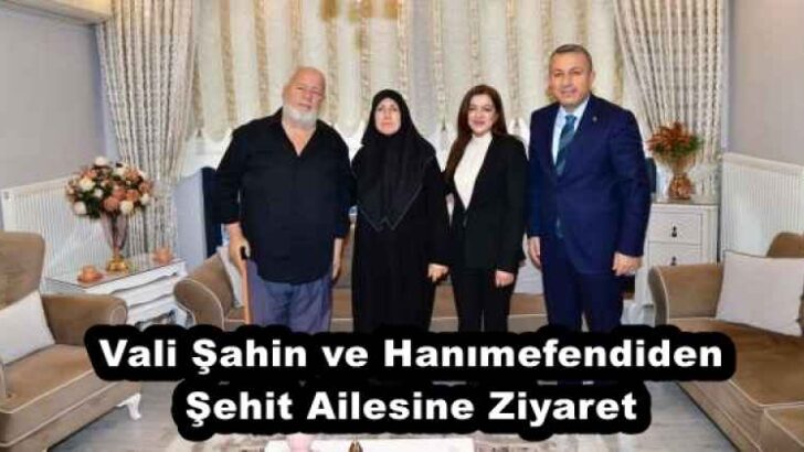 Vali Şahin ve Hanımefendiden Şehit Ailesine Ziyaret 