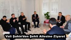 Vali Şahin’den Şehit Ailesine Ziyaret