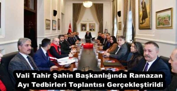 Vali Tahir Şahin Başkanlığında Ramazan Ayı Tedbirleri Toplantısı Gerçekleştirildi