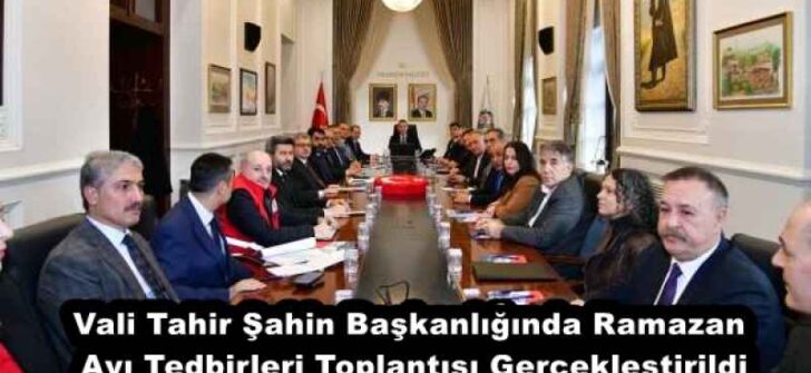 Vali Tahir Şahin Başkanlığında Ramazan Ayı Tedbirleri Toplantısı Gerçekleştirildi