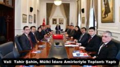 Vali Tahir Şahin, Mülki İdare Amirleriyle Toplantı Yaptı