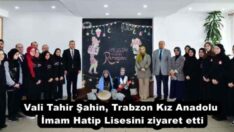 Vali Tahir Şahin, Trabzon Kız Anadolu İmam Hatip Lisesini ziyaret etti