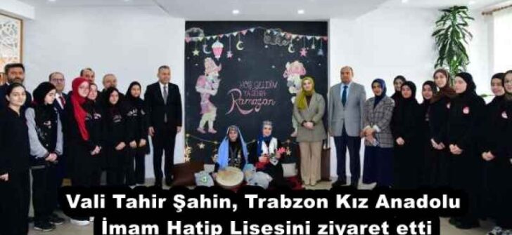 Vali Tahir Şahin, Trabzon Kız Anadolu İmam Hatip Lisesini ziyaret etti