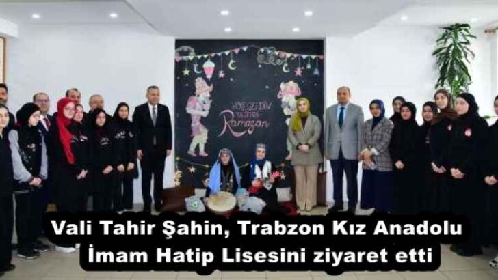 Vali Tahir Şahin, Trabzon Kız Anadolu İmam Hatip Lisesini ziyaret etti