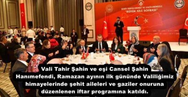 Vali Tahir Şahin ve eşi Cansel Şahin Hanımefendi, Ramazan ayının ilk gününde Valiliğimiz himayelerinde şehit aileleri ve gaziler onuruna düzenlenen iftar programına katıldı.