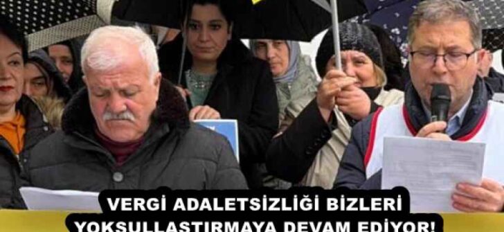 VERGİ ADALETSİZLİĞİ BİZLERİ YOKSULLAŞTIRMAYA DEVAM EDİYOR!