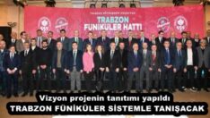 Vizyon projenin tanıtımı yapıldı  TRABZON FÜNİKÜLER SİSTEMLE TANIŞACAK
