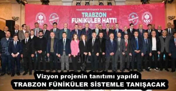 Vizyon projenin tanıtımı yapıldı  TRABZON FÜNİKÜLER SİSTEMLE TANIŞACAK