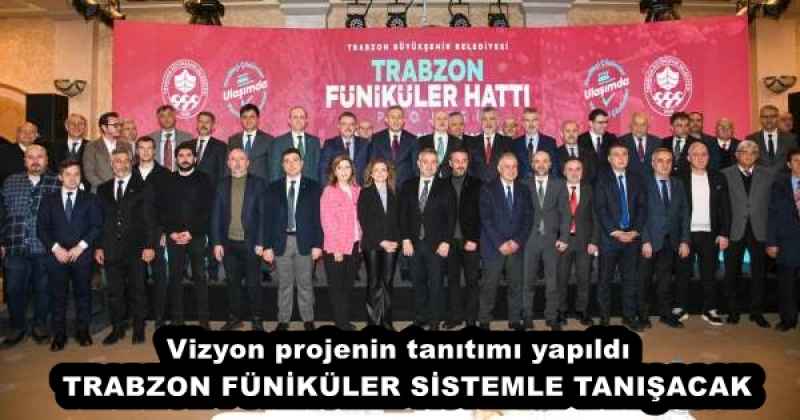 Vizyon projenin tanıtımı yapıldı  TRABZON FÜNİKÜLER SİSTEMLE TANIŞACAK