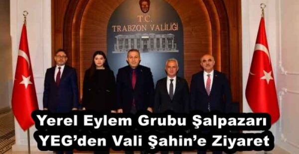 Yerel Eylem Grubu Şalpazarı YEG’den Vali Şahin’e Ziyaret