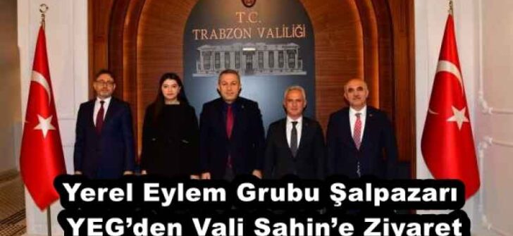 Yerel Eylem Grubu Şalpazarı YEG’den Vali Şahin’e Ziyaret