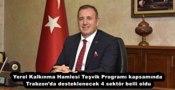 Yerel Kalkınma Hamlesi Teşvik Programı kapsamında Trabzon’da desteklenecek 4 sektör belli oldu
