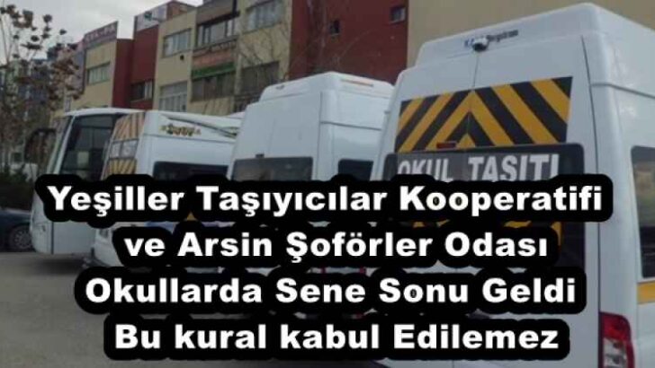 Yeşiller Taşıyıcılar Kooperatifi  ve Arsin Şoförler Odası Okullarda Sene Sonu Geldi Bu kural kabul Edilemez